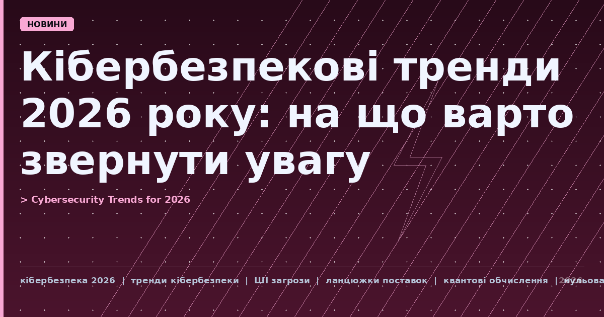 Кібербезпекові тренди 2026 року: на що варто звернути увагу