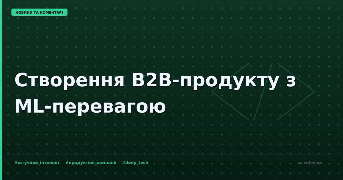 Інтеграція ML у B2B-продукт: шлях до інтелектуальної власності та ринкового лідерства.